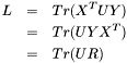 \begin{eqnarray*} L &=& Tr( X^T U Y )\\ &=& Tr( U Y X^T )\\ &=& Tr( U R ) \end{eqnarray*}